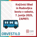 7. 6. 2025 - zaprti knjižnici Bled in Radovljica